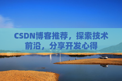 CSDN博客推荐,探索技术前沿,分享开发心得
